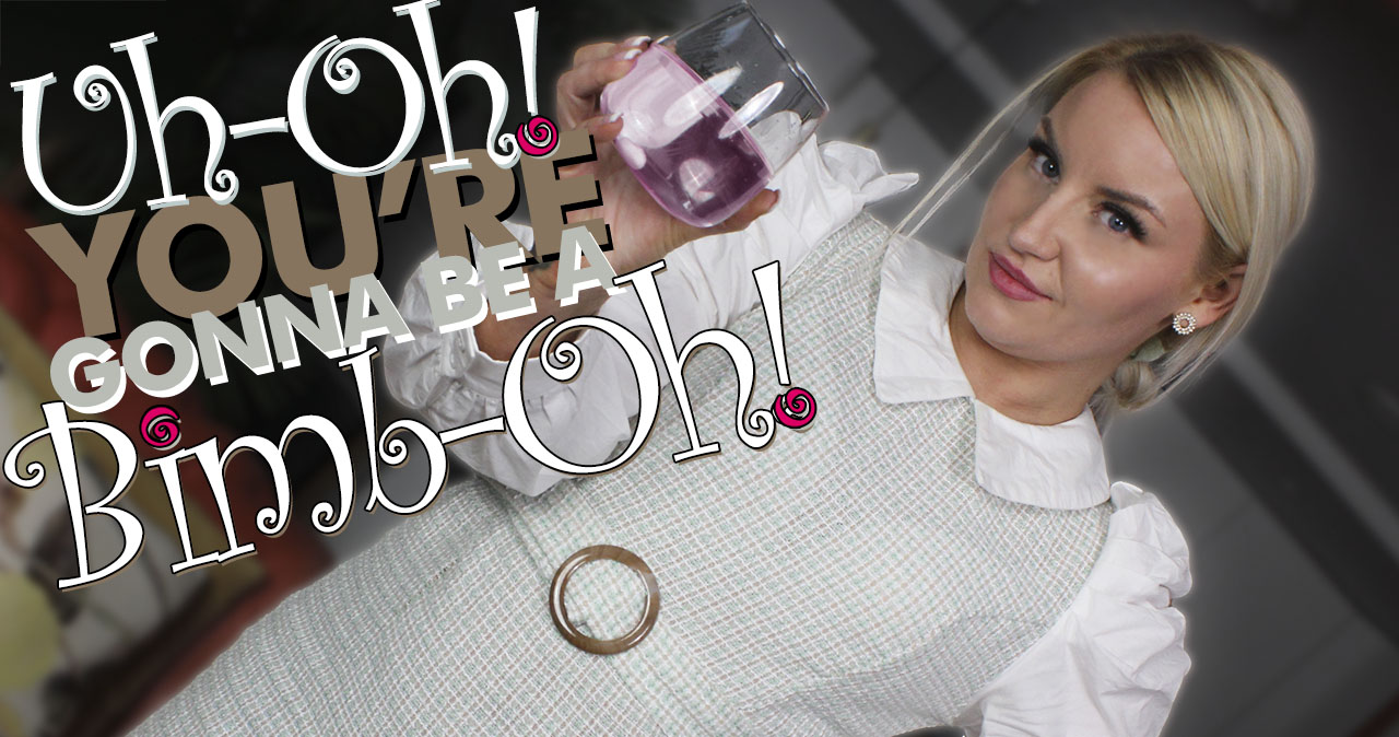 Uh-Oh! You're Gonna Be A Bimb-Oh!