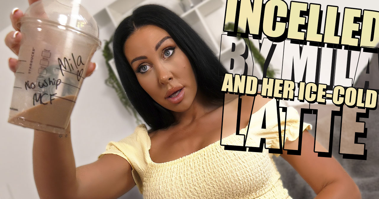 Incelled By Mila And Her Ice-Cold Latte