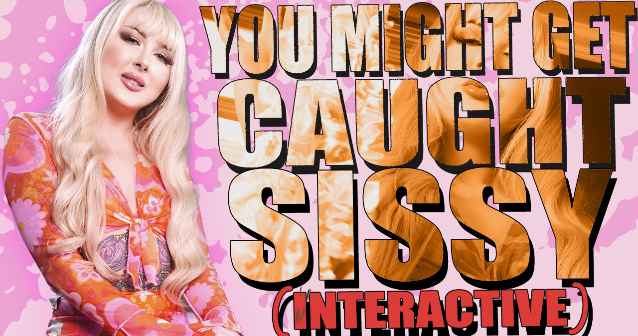 You Might Get Caught Sissy - Interactive