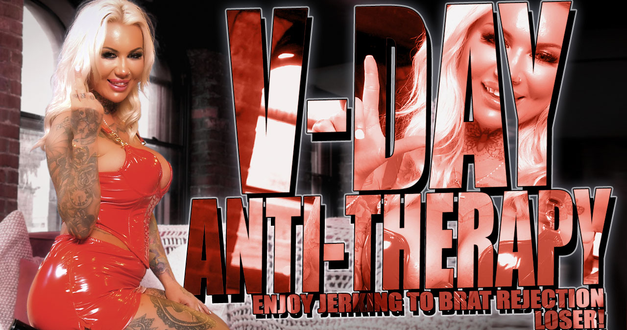 V-Day Anti-Therapy - Enjoy Jerking To Brat Rejection Loser!